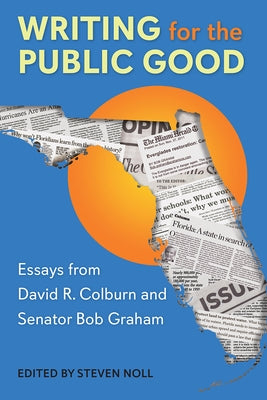 Writing for the Public Good: Essays from David R. Colburn and Senator Bob Graham by Noll, Steven