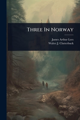 Three In Norway by Lees, James Arthur