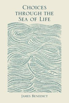 Choices Through the Sea of Life by Benedict, James