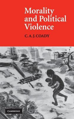 Morality and Political Violence by Coady, C. A. J.