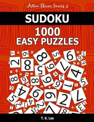 Sudoku 1,000 Easy Puzzles: Keep Your Brain Active For Hours. An Active Brain Series 2 Book by Lee, T. K.