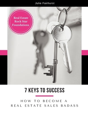 7 Keys to Success: How to Become a Real Estate Sales Badass by Fairhurst, Julie