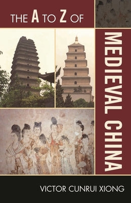 The A to Z of Medieval China by Xiong, Victor Cunrui