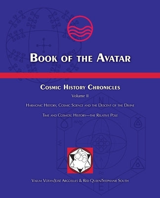 Book of the Avatar: Cosmic History Chronicles Volume II - Harmonic History, Cosmic Science and the Descent of the Divine by Argüelles, José
