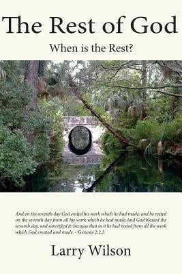 The Rest of God: When is the Rest by Wilson, Larry A.