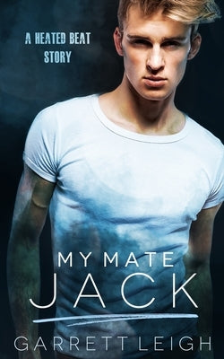 My Mate Jack: A Heated Beat Story by Leigh, Garrett
