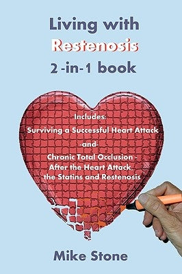 Living with Restenosis 2-In-1 Book: Includes: Surviving a Successful Heart Attack -And- Chronic Total Occlusion: After the Heart Attack, the Statins a by Stone, Mike