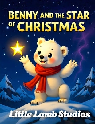 Benny the Little Polar Bear Series: Benny and the Star of Christmas: A heartwarming Christmas story about kindness, courage, and the true light of giv by Studios, Little Lamb