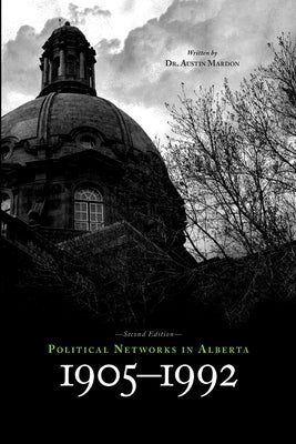Political Networks in Alberta: 1905-1992 by Mardon, Austin