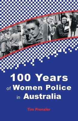 One Hundred Years of Women Police in Australia by Prenzler, Tim