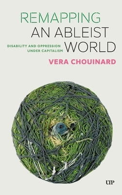 Remapping an Ableist World: Disability and Oppression Under Capitalism by Chouinard, Vera