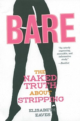 Bare: The Naked Truth about Stripping by Eaves, Elisabeth
