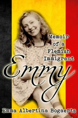 Emmy: Memoir of a Flemish Immigrant by Bogaerts, Emma Albertina