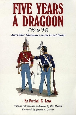 Five Years a Dragoon ('49 to '54): And Other Adventures on the Great Plains by Lowe, Percival G.