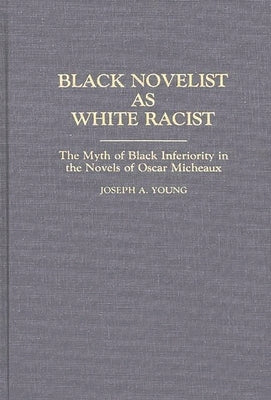 Black Novelist as White Racist: The Myth of Black Inferiority in the Novels of Oscar Micheaux by Young, Joseph