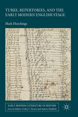 Turks, Repertories, and the Early Modern English Stage by Hutchings, Mark