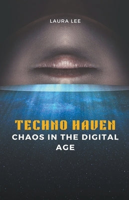 Techno Haven Chaos in the Digital Age by Lee, Laura