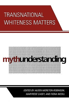 Transnational Whiteness Matters by Moreton-Robinson, Aileen