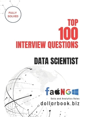 Top 100 Data Scientist Interview questions: Fully Solved: Crack the Code to Top Data Science Roles with These 100 Questions by Biz, Dollarbook