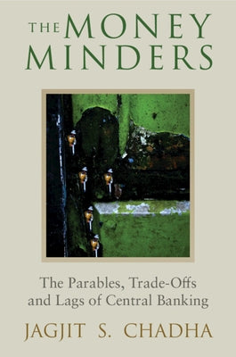 The Money Minders: The Parables, Trade-Offs and Lags of Central Banking by Chadha, Jagjit