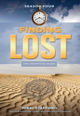 Finding Lost -- Season Four: The Unofficial Guide by Stafford, Nikki