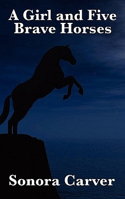 A Girl and Five Brave Horses by Carver, Sonora