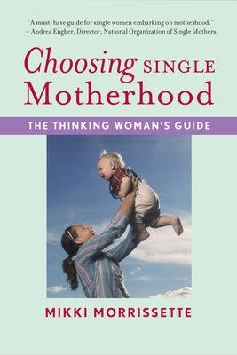 Choosing Single Motherhood: The Thinking Woman's Guide by Morrissette, Mikki