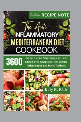 The Anti-Inflammatory Mediterranean Diet Cookbook: 3600 Days of Eating Nourishing and Tasty Gluten-Free Recipes to Help Reduce Inflammation and Boost by R. Blair, Katy