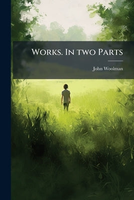 Works. In two Parts by Woolman, John