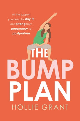 The Bump Plan: All the Support You Need to Stay Fit and Strong from Pregnancy to Postpartum by Grant, Hollie