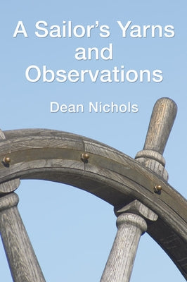 A Sailor's Yarns and Observations by Nichols, Dean