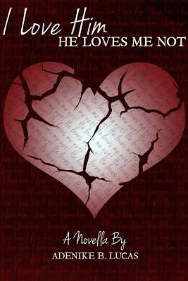 I Love Him, He Loves Me Not by Lucas, Adenike B.