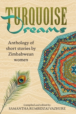 Turquoise Dreams: Anthology of short stories by Zimbabwean women by Vazhure, Samantha Rumbidzai