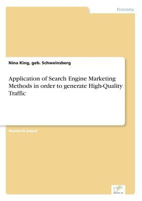 Application of Search Engine Marketing Methods in order to generate High-Quality Traffic by King, Geb Schweinsberg Nina