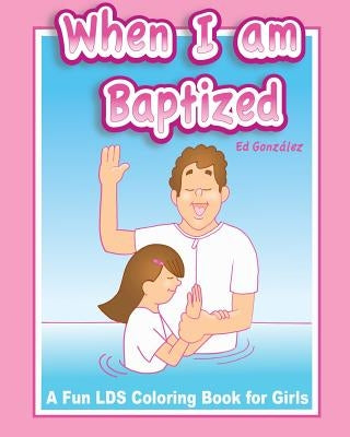 When I Am Baptized a fun LDS coloring book for Girls by Gonzalez, Ed