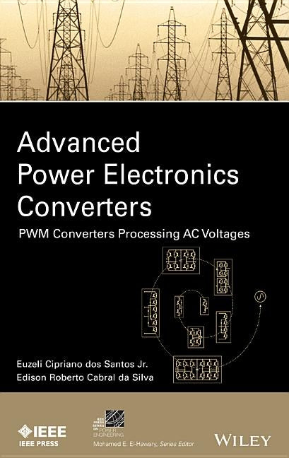 Advanced Power Electronics Converters: Pwm Converters Processing AC Voltages by Dos Santos, Euzeli