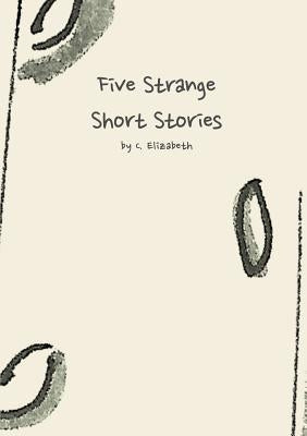 Five Strange Short Stories by Elizabeth, C.