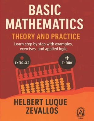 Basic Mathematics: A Comprehensive Guide to Fundamental Concepts for Students and Professionals by Luque Zevallos, Helbert Justo