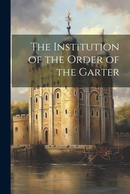 The Institution of the Order of the Garter by Anonymous
