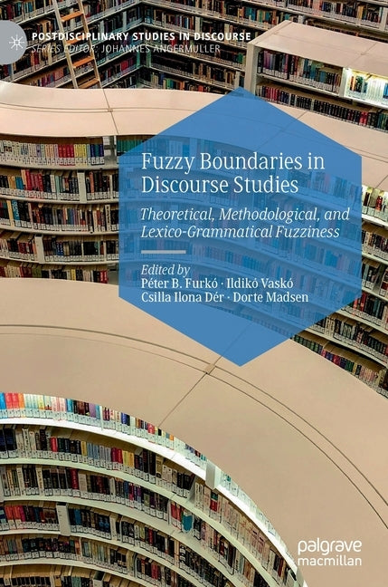 Fuzzy Boundaries in Discourse Studies: Theoretical, Methodological, and Lexico-Grammatical Fuzziness by Furkó, Péter B.