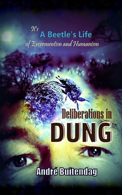 Deliberations in DUNG: It's a Beetles Life of Excrementism and Humanism by Buitendag, André