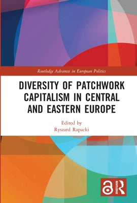Diversity of Patchwork Capitalism in Central and Eastern Europe by Rapacki, Ryszard
