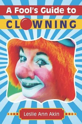 A Fool's Guide to Clowning by Akin, Leslie Ann