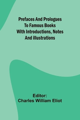 Prefaces and prologues to famous books: with introductions, notes and illustrations by William Eliot, Charles