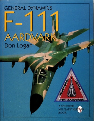 General Dynamics of the F-111 Aardvark by Logan, Don