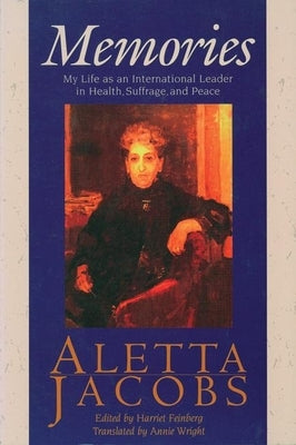Memories: My Life as an International Leader in Health, Suffrage, and Peace by Jacobs, Aletta