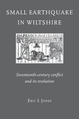 Small Earthquake in Wiltshire: seventeenth-century conflict and its resolution by Jones, Eric L.