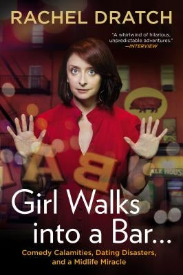 Girl Walks Into a Bar...: Comedy Calamities, Dating Disasters, and a Midlife Miracle by Dratch, Rachel