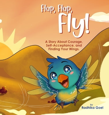 Flap, Flap, Fly!: A Story of Courage, Self-Acceptance, and Finding Your Wings by Goel, Radhika