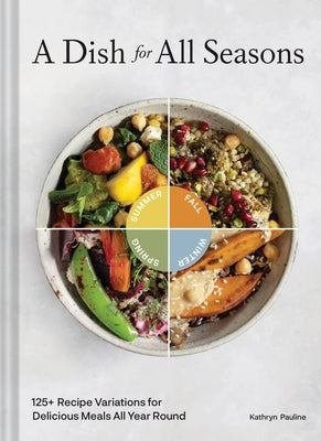 A Dish for All Seasons: 125+ Recipe Variations for Delicious Meals All Year Round by Pauline, Kathryn